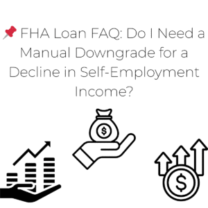 📌 FHA Loan FAQ: Do I Need a Manual Downgrade for a Decline in Self-Employment Income? Kevin Brierton FHA lender