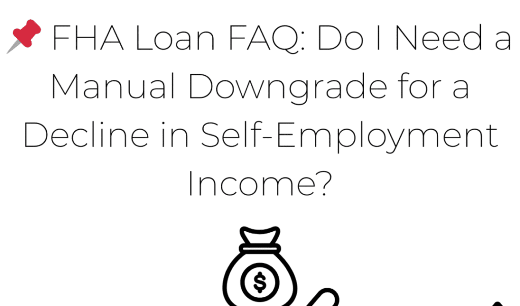 📌 FHA Loan FAQ: Do I Need a Manual Downgrade for a Decline in Self-Employment Income? Kevin Brierton FHA lender
