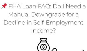 📌 FHA Loan FAQ: Do I Need a Manual Downgrade for a Decline in Self-Employment Income? Kevin Brierton FHA lender