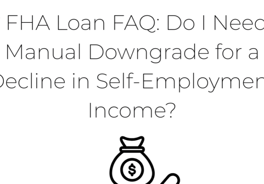 📌 FHA Loan FAQ: Do I Need a Manual Downgrade for a Decline in Self-Employment Income? Kevin Brierton FHA lender